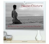 Haut(e) Couture (hochwertiger Premium Wandkalender 2026 DIN A2 quer), Kunstdruck in Hochglanz: Kleider machen Leute, aber die Haut ist das schönste Kleid des Menschen