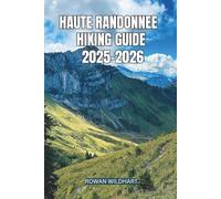 HAUTE RANDONNEE HIKING GUIDE 2025-2026: The Ultimate High-Route Adventure Across the Alps and Pyrenees.
