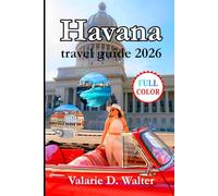 Havana travel guide 2026: Explore the Streets with Practical Insights into Neighborhoods, Music and Day Trips & Safety Tips.