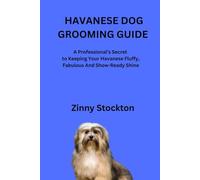 HAVANESE DOG GROOMING GUIDE: A Professional’s Secret to Keeping Your Havanese Fluffy, Fabulous And Show-Ready Shine