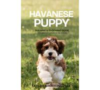 HAVANESE PUPPY TRAINING & GROOMING GUIDE: All About Havanese Dogs: Gentle & Force-Free Positive Reinforcement Methods for House & Potty Training, ... Health & Raising a Loving Bichon-Type Dog