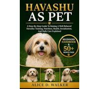 HAVASHU AS PET: A Step-By-Step Guide To Raising A Well-Behaved Havashu: Training, Nutrition, Health, Socialization, And Daily Care Explained