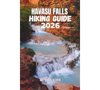 HAVASU FALLS HIKING GUIDE 2026: A Practical Guide to Permits, Camping, Trail Navigation, and Safe Travel Through Supai Canyon