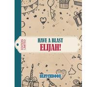 Have a Blast, Elijah! Sketchbook: Creative Space for Young Artists to Draw, Doodle, and Imagine | Perfect Gift For Inspiring Creativity and Fun