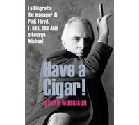 Have a cigar! La biografia del manager di Pink Floyd, T. Rex, The Jam e George Michael