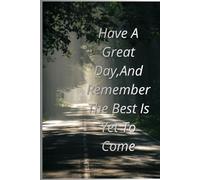 Have A Great Day,And Remember The Best Is Yet To Come: Positive Affirmation Journal for Women Men, Motivational Notebook for Note Taking
