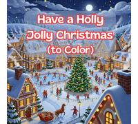 Have a Holly Jolly Christmas (to Color): Holiday Themed Coloring Book for All Ages - Fun, Festive, and Stress Relieving.