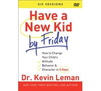 Have a New Kid by Friday: How to Change Your Child's Attitude, Behavior & Character in 5 Days: a Six-session Study