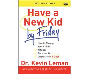 Have a New Kid by Friday: How to Change Your Child's Attitude, Behavior & Character in 5 Days: a Six-session Study