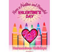 Have A Positive and Peaceful Valentine's Day: Harmonious Holidays Coloring Book #3