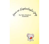 Have an Elephantastic Day: My Cute Elephant Notebook
