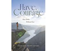 Have Courage: Face Today Without Fear