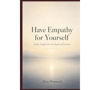 Have Empathy for Yourself: Tender Insight into the Depths of Existence