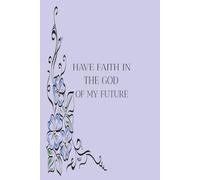 Have Faith In The GOD Of My Future: Lined Journal | 6x9 100 pages | Notebook for Prayer, Work & Note taking | Gift For Vacations, Teens, Adults & Students