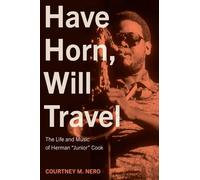 Have Horn, Will Travel: The Life and Music of Herman Junior Cook