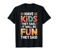 Have Kids They Said It Will Be Fun They Said |- Maglietta