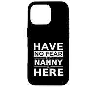 "Have No Fear Nanny Is Here", regalo divertente, lavoro, umorismo Custodia per iPhone 16 Pro