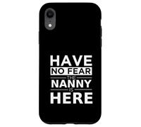 "Have No Fear Nanny Is Here", regalo divertente, lavoro, umorismo Custodia per iPhone XR