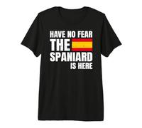 Have No Fear The Spaniard Is Here Spagnolo Spagnola Maglietta Premium
