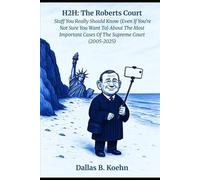 "Have To" History: The Roberts Court: Stuff You Really Should Know (Even If You’re Not Sure You Want To) About The Most Important Cases Of The Supreme Court (2005-2025)
