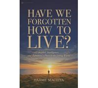 Have We Forgotten How to Live? : Instinct, Intelligence, and Humanity’s Place in the Living World
