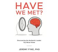 Have We Met?: Discovering the Authentic Leader You Never Knew