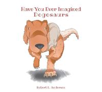 Have You Ever Imagined: Dogosaurs