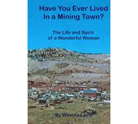 Have You Ever Lived in a Mining Town: The Life and Spirit of a Wonderful Women