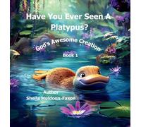 Have You Ever Seen a Platypus?: God's Awesome Creation: 1