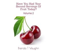 Have You Had Your Second Servings Of Fruit Today?: Volume 2