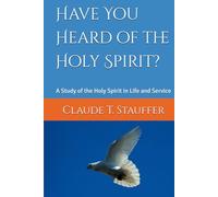 Have You Heard of the Holy Spirit?: A Study of the Holy Spirit in Life and Service