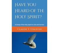 Have You Heard of the Holy Spirit?: A Study of the Holy Spirit in Life and Service