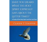 Have You Heard What the Holy Spirit Expressly Says About the Latter Times?: A Study of the Holy Spirit and the Last Days