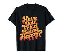 Have You Tried Being Happy Positive Boost Vibes |- Maglietta
