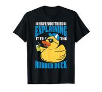 Have You Tried Explaining It To The Rubber Duck Maglietta