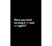 Have you tried turning it off and on again?: Funny Lined Notebook For Work, Office, Business, Women, Men, Coworker, Assistant, Managers, Admin, Accountant, Actuary, Directors