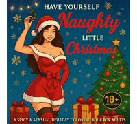 Have Yourself a Naughty Little Christmas: A Spicy and Sensual Holiday Coloring Book for Adults (18+)