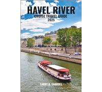 HAVEL RIVER CRUISE TRAVEL GUIDE 2025: Discover Potsdam’s Palaces, Berlin’s Scenic Waterways, Charming Lakeside Towns, and the Timeless Beauty of Northern Germany’s Hidden River Gems