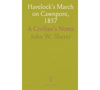 Havelock's March on Cawnpore, 1857: A Civilian's Notes