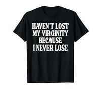 HAVEN'T LOST MY VIRGINITY BECAUSE I NEVER LOSE Maglietta