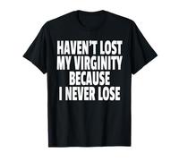 HAVEN'T LOST MY VIRGINITY BECAUSE I NEVER LOSE Maglietta