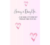 Having a Daughter...is like having a little broke best friend who thinks you're rich: Funny Gift Notebook Journal for Moms, Daughters, Friends and Family