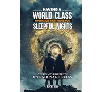 Having A World Class Operation That Gives You Sleepful Nights: Your Simple Guide to Operational Success
