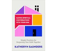 Having Spiritual Conversations With Your Kids: Simple Practices for Deepening Your Faith Together