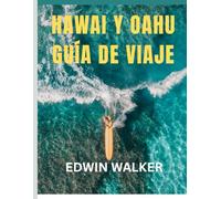 HAWAI Y OAHU GUÍA DE VIAJE 2026: Sueños isleños y aventuras oceánicas: dónde alojarse, qué comer y cómo experimentar el espíritu de Hawái y Oahu