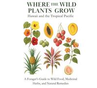 Hawaii and the Tropical Pacific: A Forager’s Guide to Wild Food, Medicinal Herbs, and Natural Remedies