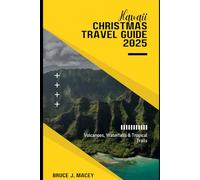 HAWAII CHRISTMAS TRAVEL GUIDE 2025: VOLCANOES, WATERFALLS & TROPICAL TRAILS: