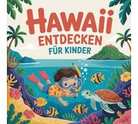 Hawaii entdecken für Kinder - Sehenswürdigkeiten und Geschichte zum Staunen: Eine spannende Entdeckungsreise durch die Inseln für Kinder von 4-7 Jahren