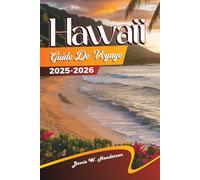 Hawaii GUIDE DE VOYAGE 2025-2026: Explorez Oahu, Maui et Honolulu avec des plages époustouflantes, des attractions de premier ordre, des trésors ... pour des vacances insulaires inoubliables