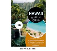 HAWAII GUIDE DE VOYAGE 2026: Soleil, mer et Aloha - Un guide captivant d'initié sur les paysages, la culture et les merveilles cachées des îles hawaïennes